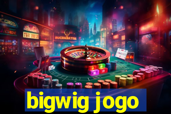 bigwig jogo